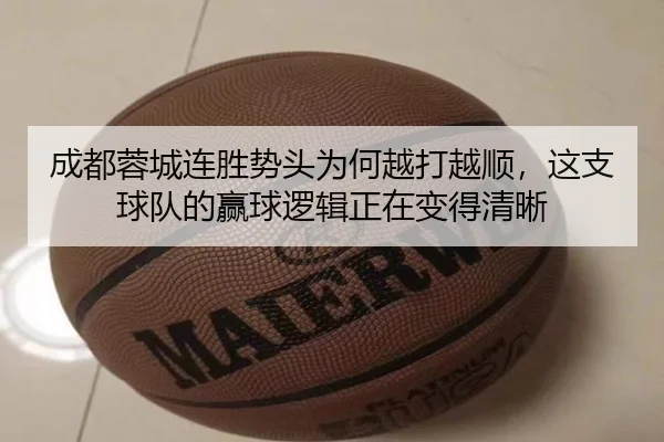 成都蓉城连胜势头为何越打越顺，这支球队的赢球逻辑正在变得清晰