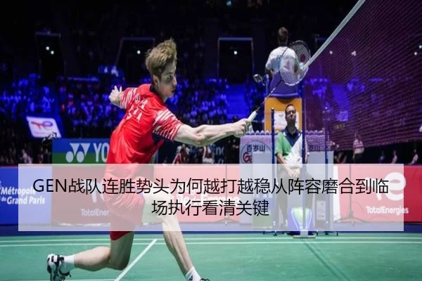 GEN战队连胜势头为何越打越稳从阵容磨合到临场执行看清关键